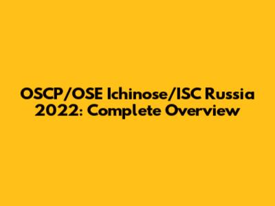 OSCP/OSE Ichinose/ISC Russia 2022: Complete Overview