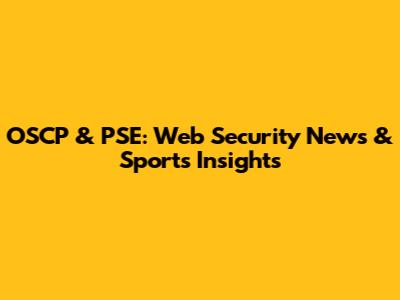 OSCP & PSE: Web Security News & Sports Insights