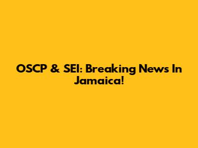 OSCP & SEI: Breaking News In Jamaica!