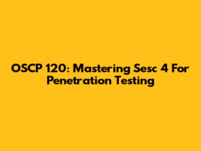 OSCP 120: Mastering Sesc 4 For Penetration Testing