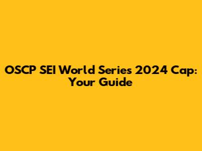 OSCP SEI World Series 2024 Cap: Your Guide