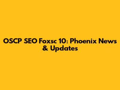 OSCP SEO Foxsc 10: Phoenix News & Updates