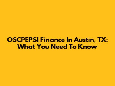 OSCPEPSI Finance In Austin, TX: What You Need To Know