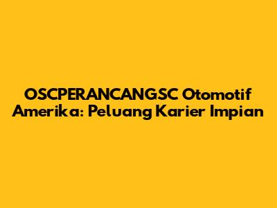 OSCPERANCANGSC Otomotif Amerika: Peluang Karier Impian