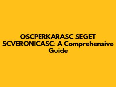 OSCPERKARASC SEGET SCVERONICASC: A Comprehensive Guide