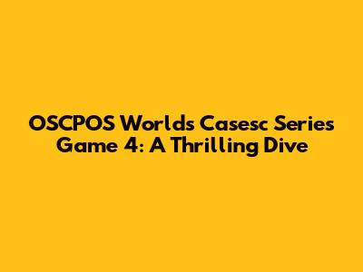 OSCPOS World's Casesc Series Game 4: A Thrilling Dive