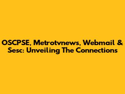 OSCPSE, Metrotvnews, Webmail & Sesc: Unveiling The Connections