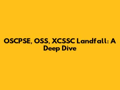 OSCPSE, OSS, XCSSC Landfall: A Deep Dive