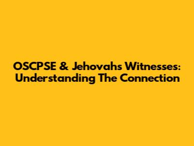 OSCPSE & Jehovah's Witnesses: Understanding The Connection