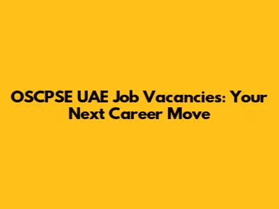OSCPSE UAE Job Vacancies: Your Next Career Move