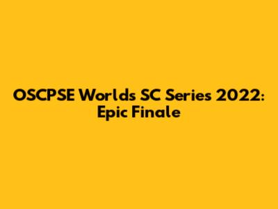 OSCPSE Worlds SC Series 2022: Epic Finale