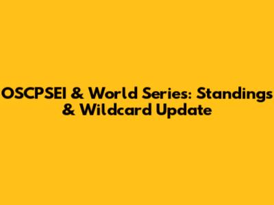 OSCPSEI & World Series: Standings & Wildcard Update