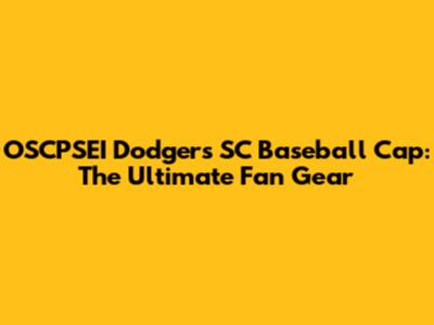 OSCPSEI Dodgers SC Baseball Cap: The Ultimate Fan Gear