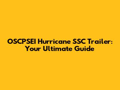OSCPSEI Hurricane SSC Trailer: Your Ultimate Guide