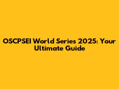 OSCPSEI World Series 2025: Your Ultimate Guide