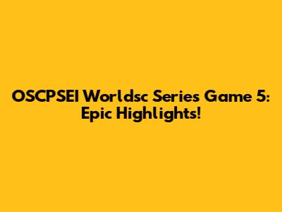 OSCPSEI Worldsc Series Game 5: Epic Highlights!