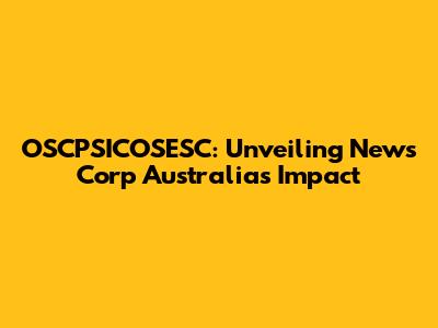 OSCPSICOSESC: Unveiling News Corp Australia's Impact