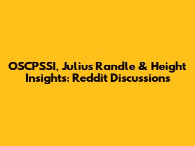 OSCPSSI, Julius Randle & Height Insights: Reddit Discussions