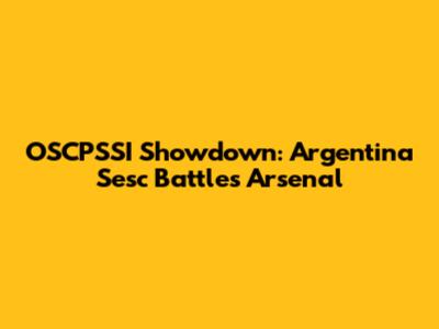 OSCPSSI Showdown: Argentina Sesc Battles Arsenal