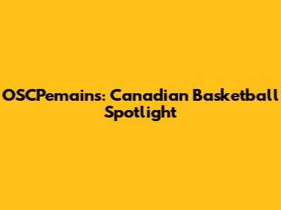 OSCPemains: Canadian Basketball Spotlight