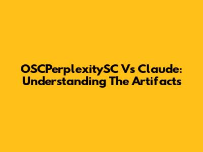 OSCPerplexitySC Vs Claude: Understanding The Artifacts