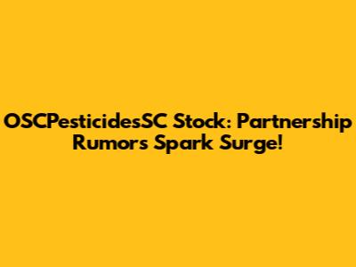 OSCPesticidesSC Stock: Partnership Rumors Spark Surge!
