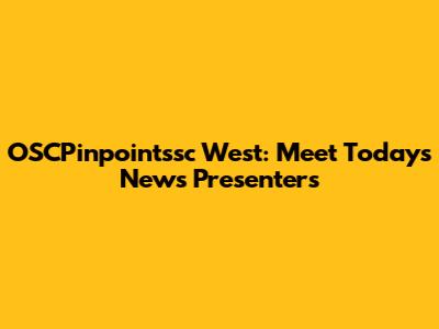 OSCPinpointssc West: Meet Today's News Presenters