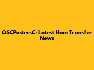 OSCPostersC: Latest Ham Transfer News