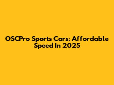 OSCPro Sports Cars: Affordable Speed In 2025