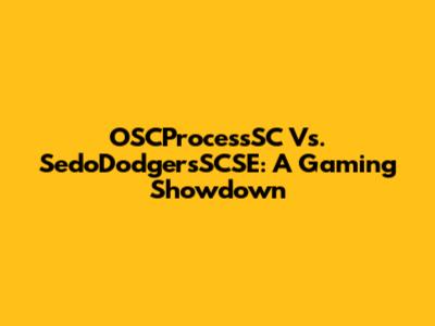 OSCProcessSC Vs. SedoDodgersSCSE: A Gaming Showdown