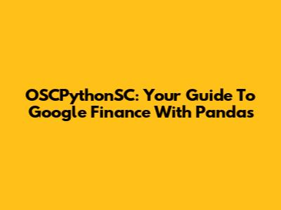 OSCPythonSC: Your Guide To Google Finance With Pandas