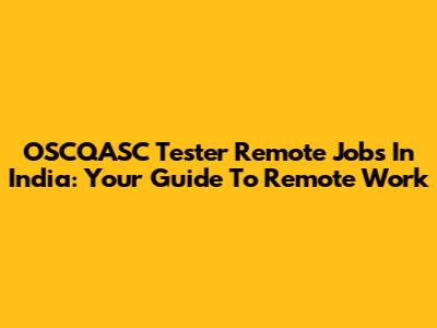 OSCQASC Tester Remote Jobs In India: Your Guide To Remote Work