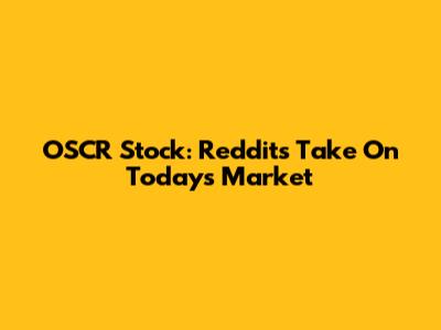 OSCR Stock: Reddit's Take On Today's Market