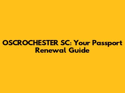 OSCROCHESTER SC: Your Passport Renewal Guide