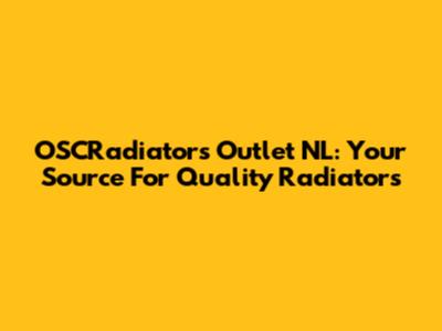 OSCRadiators Outlet NL: Your Source For Quality Radiators