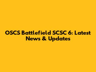 OSCS Battlefield SCSC 6: Latest News & Updates