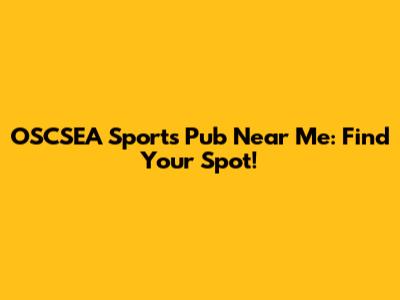 OSCSEA Sports Pub Near Me: Find Your Spot!