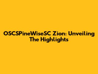OSCSPineWiseSC Zion: Unveiling The Highlights