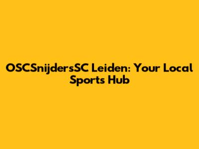 OSCSnijdersSC Leiden: Your Local Sports Hub