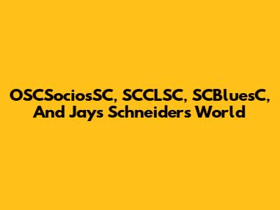 OSCSociosSC, SCCLSC, SCBluesC, And Jays Schneider's World