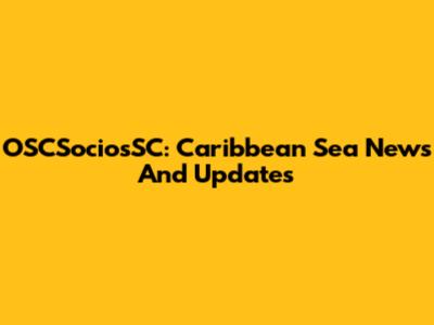 OSCSociosSC: Caribbean Sea News And Updates