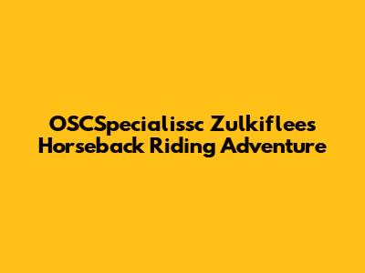 OSCSpecialissc Zulkiflee's Horseback Riding Adventure