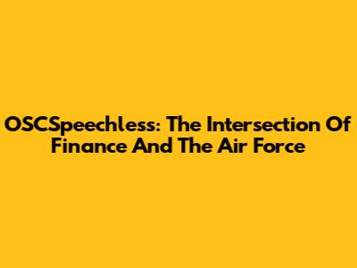 OSCSpeechless: The Intersection Of Finance And The Air Force