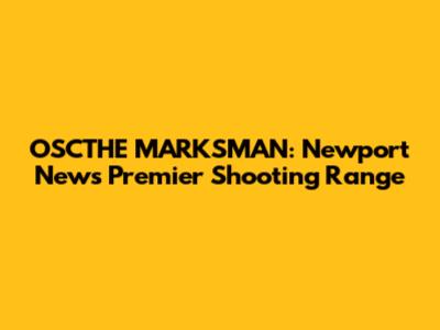 OSCTHE MARKSMAN: Newport News' Premier Shooting Range