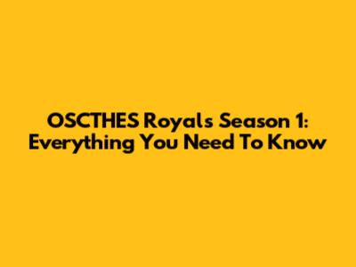 OSCTHES Royals Season 1: Everything You Need To Know