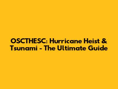 OSCTHESC: Hurricane Heist & Tsunami - The Ultimate Guide