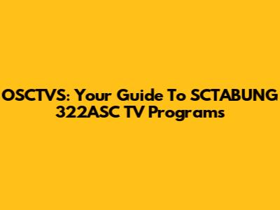 OSCTVS: Your Guide To SCTABUNG 322ASC TV Programs