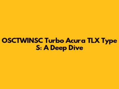 OSCTWINSC Turbo Acura TLX Type S: A Deep Dive