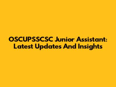 OSCUPSSCSC Junior Assistant: Latest Updates And Insights