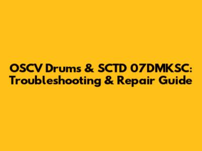 OSCV Drums & SCTD 07DMKSC: Troubleshooting & Repair Guide